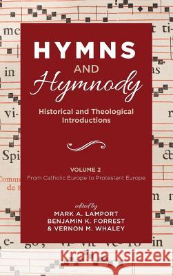 Hymns and Hymnody: Historical and Theological Introductions, Volume 2 Mark A. Lamport Benjamin K. Forrest Vernon M. Whaley 9781532651267 Cascade Books