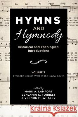Hymns and Hymnody: Historical and Theological Introductions, Volume 3 Mark A. Lamport Benjamin K. Forrest Vernon M. Whaley 9781532651281 Cascade Books