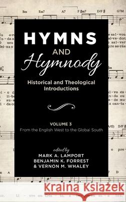 Hymns and Hymnody: Historical and Theological Introductions, Volume 3 Mark A. Lamport Benjamin K. Forrest Vernon M. Whaley 9781532651298