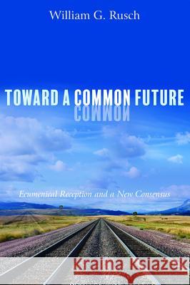 Toward a Common Future William G. Rusch 9781532651694 Cascade Books