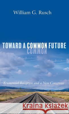 Toward a Common Future William G Rusch 9781532651700 Cascade Books