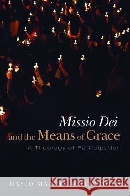 Missio Dei and the Means of Grace David Martin Whitworth 9781532651724 Pickwick Publications
