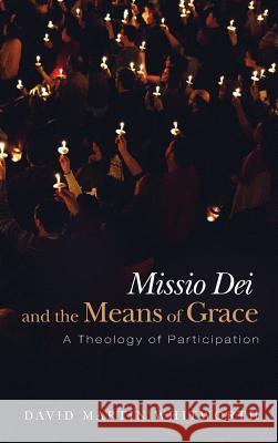 Missio Dei and the Means of Grace David Martin Whitworth 9781532651731 Pickwick Publications