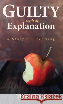 Guilty with an Explanation Trevor Toop 9781532652165 Resource Publications (CA)