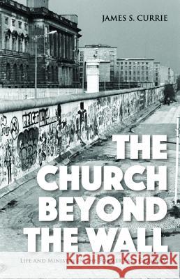 The Church Beyond the Wall James S. Currie 9781532652219