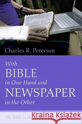 With Bible in One Hand and Newspaper in the Other Charles R. Peterson 9781532652653