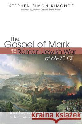 The Gospel of Mark and the Roman-Jewish War of 66-70 CE Kimondo, Stephen Simon 9781532653025