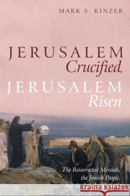 Jerusalem Crucified, Jerusalem Risen Mark S. Kinzer 9781532653377