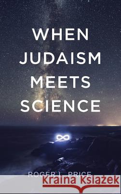 When Judaism Meets Science Roger L Price 9781532653568 Wipf & Stock Publishers