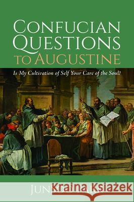 Confucian Questions to Augustine Junsoo Park 9781532654046