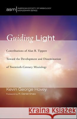 Guiding Light: Contributions of Alan R. Tippett Toward the Development and Dissemination of Twentieth-Century Missiology Kevin George Hovey R. Daniel Shaw 9781532654190 Pickwick Publications