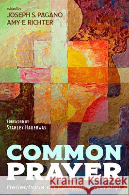 Common Prayer Joseph S. Pagano Amy E. Richter Stanley Hauerwas 9781532654220 Cascade Books