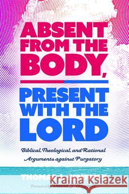 Absent from the Body, Present with the Lord Thomas J. II Gentry David J. Baggett 9781532654565 Wipf & Stock Publishers
