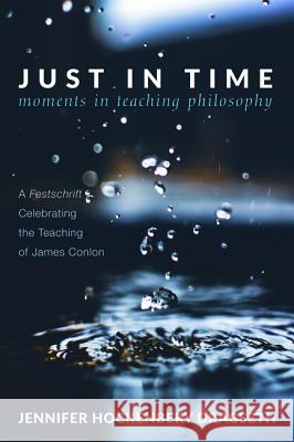 Just in Time: Moments in Teaching Philosophy Jennifer Hockenbery Dragseth   9781532654718 Pickwick Publications