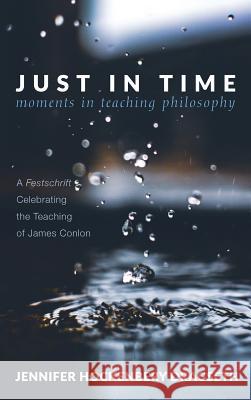 Just in Time: Moments in Teaching Philosophy Jennifer Hockenbery Dragseth 9781532654725 Pickwick Publications