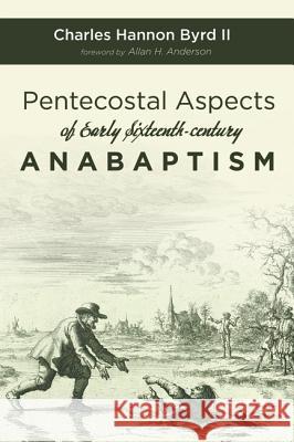 Pentecostal Aspects of Early Sixteenth-century Anabaptism Byrd, Charles Hannon, II 9781532654749