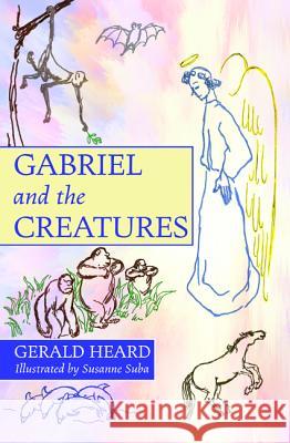 Gabriel and the Creatures Gerald Heard Susanne Suba 9781532655166