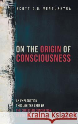 On the Origin of Consciousness Scott D G Ventureyra 9781532655180