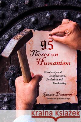 95 Theses on Humanism: Christianity and Enlightenment, Secularism and Freethinking Ignace Demaerel Esther Hoop  9781532655364