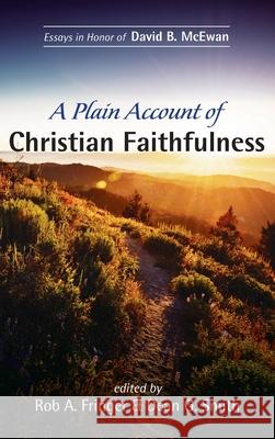 A Plain Account of Christian Faithfulness Rob A. Fringer Dean G. Smith 9781532655586