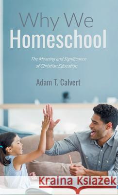 Why We Homeschool Adam T Calvert 9781532655913 Wipf & Stock Publishers