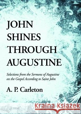 John Shines Through Augustine A. P. Carleton 9781532656118