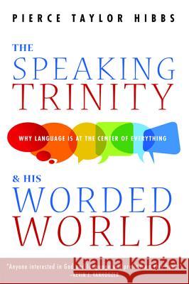 The Speaking Trinity and His Worded World Pierce Taylor Hibbs 9781532656477