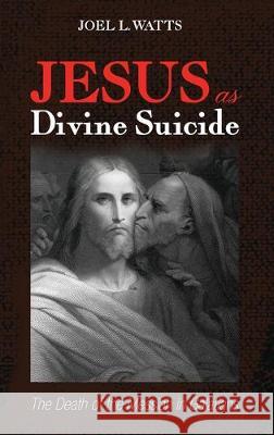 Jesus as Divine Suicide: The Death of the Messiah in Galatians Joel L Watts 9781532657177