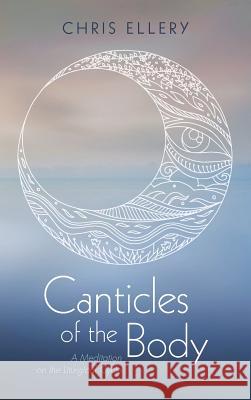 Canticles of the Body Chris Ellery 9781532657269 Resource Publications (CA)