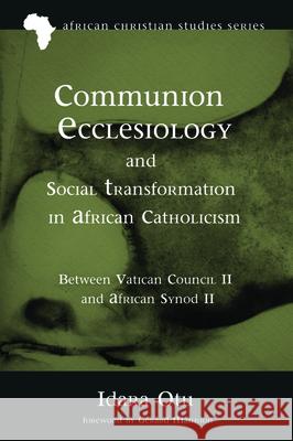 Communion Ecclesiology and Social Transformation in African Catholicism Idara Otu Gerard Mannion 9781532657481