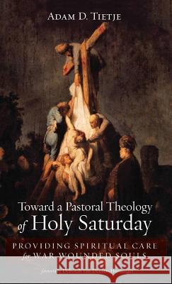 Toward a Pastoral Theology of Holy Saturday Adam D Tietje, Deborah Van Deusen Hunsinger 9781532657788