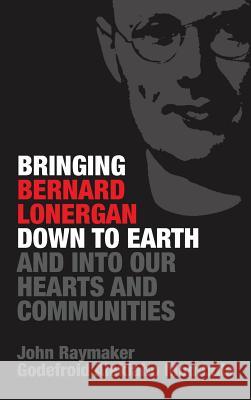 Bringing Bernard Lonergan Down to Earth and into Our Hearts and Communities John Raymaker, Godefroid Alekiabo Mombula 9781532657962