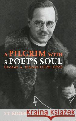 A Pilgrim with a Poet's Soul: George A. Simons (1874-1952) S T Kimbrough, Jr 9781532658280 Pickwick Publications