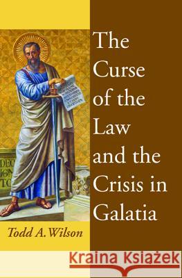 The Curse of the Law and the Crisis in Galatia Todd A. Wilson 9781532658655