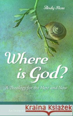 Where is God?: A Theology for the Here and Now, Volume One Ross, Andy 9781532658808 Resource Publications (CA)