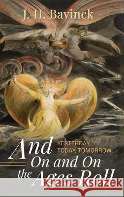 And On and On the Ages Roll: Yesterday, Today, Tomorrow J H Bavinck 9781532658860 Cascade Books