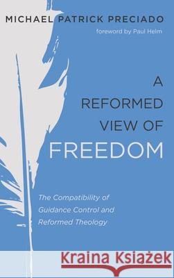 A Reformed View of Freedom Michael Patrick Preciado, Paul Helm 9781532658938