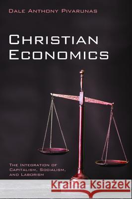 Christian Economics Dale Anthony Pivarunas 9781532658952