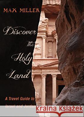 Discover the Holy Land: A Travel Guide to Israel and Jordan Max Miller 9781532660313 Cascade Books