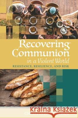 Recovering Communion in a Violent World Christopher Grundy 9781532660344 Cascade Books