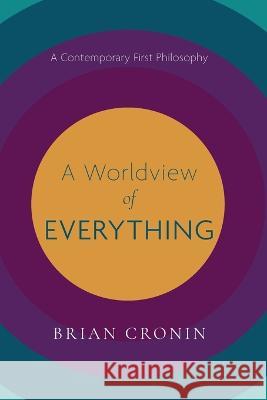 A Worldview of Everything: A Contemporary First Philosophy Cronin, Brian 9781532660993