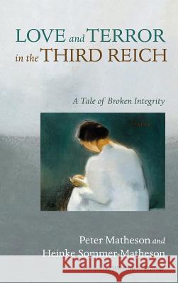 Love and Terror in the Third Reich Peter Matheson, Heinke Sommer-Matheson, William F Storrar 9781532661198