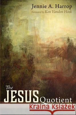 The Jesus Quotient Jennie a. Harrop Ken Vande 9781532661761 Cascade Books