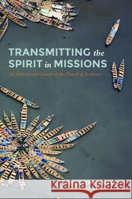 Transmitting the Spirit in Missions Amos Jimmy Markin J. Kwabena Asamoah-Gyadu 9781532662423 Wipf & Stock Publishers