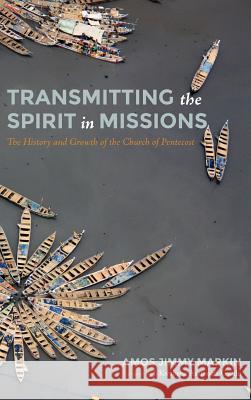 Transmitting the Spirit in Missions Amos Jimmy Markin, J Kwabena Asamoah-Gyadu 9781532662430 Wipf & Stock Publishers
