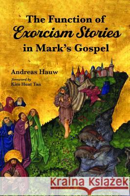 The Function of Exorcism Stories in Mark's Gospel Andreas Hauw Kim Huat Tan 9781532662638