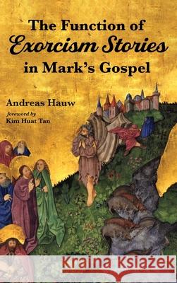 The Function of Exorcism Stories in Mark's Gospel Andreas Hauw, Kim Huat Tan 9781532662645