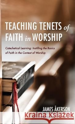 Teaching Tenets of Faith in Worship James Akerson, Paul E Detterman 9781532662980 Resource Publications (CA)