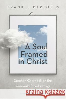 A Soul Framed in Christ Frank L., IV Bartoe Joel R. Beeke 9781532663031 Wipf & Stock Publishers