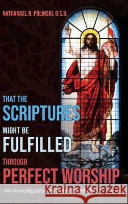 That the Scriptures Might Be Fulfilled through Perfect Worship Nathanael R O S B Polinski 9781532663161 Pickwick Publications